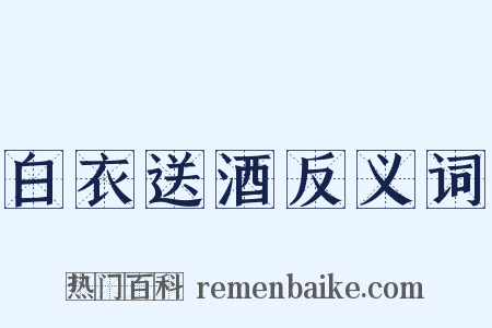 白衣送酒反义词是什么意思的图片